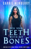 Pick Your Teeth with my Bones (Book One of the Eternal Spring, Invisible Forest series) by Carrie Newberry