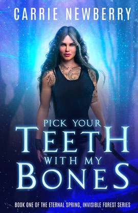 Pick Your Teeth with my Bones (Book One of the Eternal Spring, Invisible Forest series) by Carrie Newberry